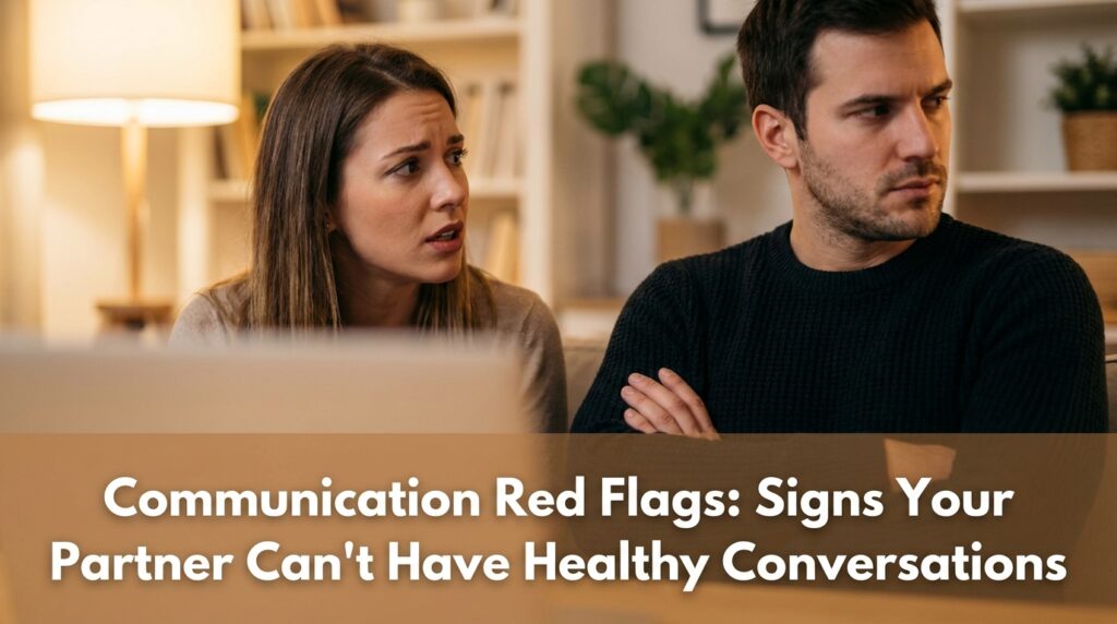Communication Red Flags: Signs Your Partner Can't Have Healthy Conversations