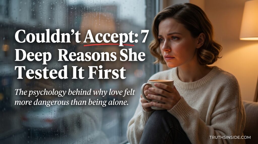 Couldn't Accept Love: 7 Deep Reasons She Tested It First